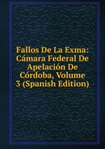 Fallos De La Exma: Cmara Federal De Apelacin De Crdoba, Volume 3 (Spanish Edition)