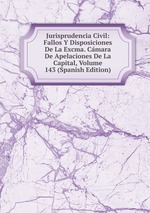 Jurisprudencia Civil: Fallos Y Disposiciones De La Excma. Cmara De Apelaciones De La Capital, Volume 143 (Spanish Edition)