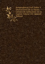 Jurisprudencia Civil: Fallos Y Disposiciones De La Excma. Cmara De Apelaciones De La Capital, Volume 151 (Spanish Edition)