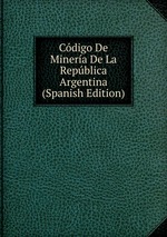 Cdigo De Minera De La Repblica Argentina (Spanish Edition)