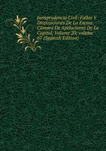 Jurisprudencia Civil: Fallos Y Disposiciones De La Excma. Cmara De Apelaciones De La Capital, Volume 20; volume 67 (Spanish Edition)