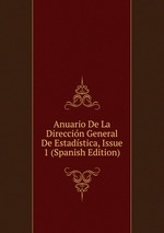 Anuario De La Direccin General De Estadstica, Issue 1 (Spanish Edition)