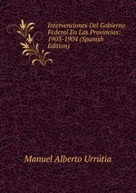 Intervenciones Del Gobierno Federal En Las Provincias: 1903-1904 (Spanish Edition)