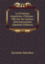La Frontera Argentino-Chilena .: Oficina De Lmites Internacionales (Spanish Edition)