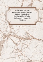 Informes De Los Consejeros Legales Del Poder Ejecutivo: Publicacin Oficial, Volume 9 (Spanish Edition)