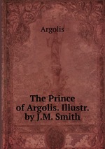 The Prince of Argolis. Illustr. by J.M. Smith