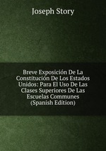 Breve Exposicin De La Constitucin De Los Estados Unidos: Para El Uso De Las Clases Superiores De Las Escuelas Communes (Spanish Edition)