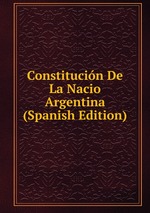 Constitucin De La Nacio Argentina (Spanish Edition)