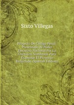 Proyecto De Cdigo Penal: Presentado Al Poder Ejecutivo Nacional Por La Comision Nombrada Para Examinar El Proyecto Redactado (Spanish Edition)