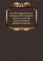 Los Privilegios De Las Cmaras Del Congreso Ante La Corte De Justicia Federal (Spanish Edition)