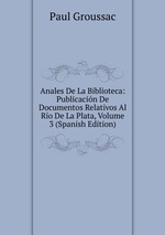 Anales De La Biblioteca: Publicacin De Documentos Relativos Al Ro De La Plata, Volume 3 (Spanish Edition)