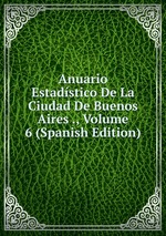 Anuario Estadstico De La Ciudad De Buenos Aires ., Volume 6 (Spanish Edition)