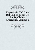 Exposicin Y Crtica Del Cdigo Penal De La Repblica Argentina, Volume 3