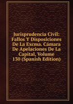 Jurisprudencia Civil: Fallos Y Disposiciones De La Excma. Cmara De Apelaciones De La Capital, Volume 130 (Spanish Edition)