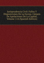 Jurisprudencia Civil: Fallos Y Disposiciones De La Excma. Cmara De Apelaciones De La Capital, Volume 114 (Spanish Edition)