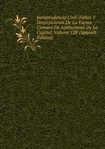 Jurisprudencia Civil: Fallos Y Disposiciones De La Excma. Cmara De Apelaciones De La Capital, Volume 128 (Spanish Edition)