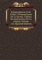 Jurisprudencia Civil: Fallos Y Disposiciones De La Excma. Cmara De Apelaciones De La Capital, Volume 112 (Spanish Edition)