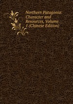 Northern Patagonia: Character and Resources, Volume 1 (Chinese Edition)
