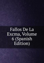 Fallos De La Excma, Volume 6 (Spanish Edition)