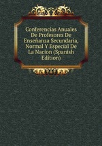 Conferencias Anuales De Profesores De Enseanza Secundaria, Normal Y Especial De La Nacion (Spanish Edition)