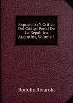 Exposicin Y Crtica Del Cdigo Penal De La Repblica Argentina, Volume 1