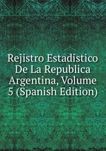 Rejistro Estadistico De La Republica Argentina, Volume 5 (Spanish Edition)