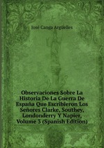 Observaciones Sobre La Historia De La Guerra De Espaa Que Escribieron Los Seores Clarke, Southey, Londonderry Y Napier, Volume 3 (Spanish Edition)