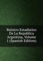 Rejistro Estadistico De La Republica Argentina, Volume 1 (Spanish Edition)