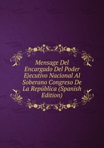 Mensage Del Encargado Del Poder Ejecutivo Nacional Al Soberano Congreso De La Repblica (Spanish Edition)