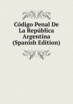 Cdigo Penal De La Repblica Argentina (Spanish Edition)