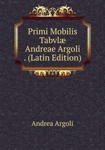 Primi Mobilis Tabvl Andreae Argoli . (Latin Edition)