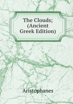 The Clouds; (Ancient Greek Edition)