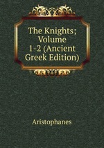 The Knights; Volume 1-2 (Ancient Greek Edition)