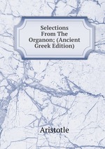 Selections From The Organon; (Ancient Greek Edition)