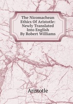 The Nicomachean Ethics Of Aristotle: Newly Translated Into English By Robert Williams