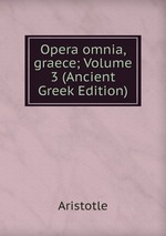 Opera omnia, graece; Volume 3 (Ancient Greek Edition)