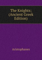 The Knights; (Ancient Greek Edition)
