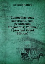 Comoediae quae supersunt, cum perditarum fragmentis; Volume 1 (Ancient Greek Edition)