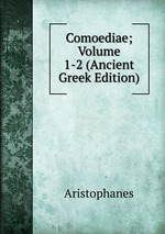 Comoediae; Volume 1-2 (Ancient Greek Edition)