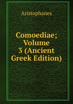Comoediae; Volume 3 (Ancient Greek Edition)