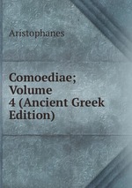 Comoediae; Volume 4 (Ancient Greek Edition)