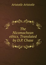 The Nicomachean ethics. Translated by D.P. Chase