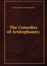 The Comedies of Aristophanes;