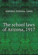 The school laws of Arizona, 1917
