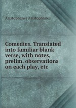 Comedies. Translated into familiar blank verse, with notes, prelim. observations on each play, etc