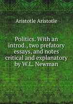 Politics. With an introd., two prefatory essays, and notes critical and explanatory by W.L. Newman
