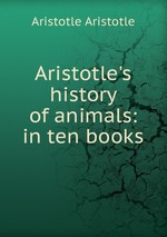 Aristotle`s history of animals: in ten books