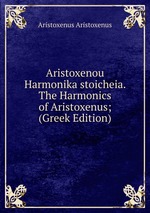 Aristoxenou Harmonika stoicheia. The Harmonics of Aristoxenus; (Greek Edition)