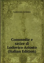 Commedie e satire di Lodovico Ariosto (Italian Edition)