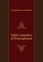 Eight comedies of Aristophanes